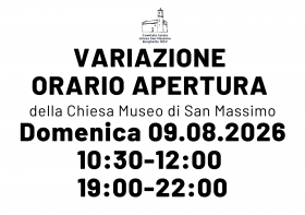 Variazione orario di apertura domenica 9 agosto 2026 - CHIESA MUSEO DI SAN MASSIMO